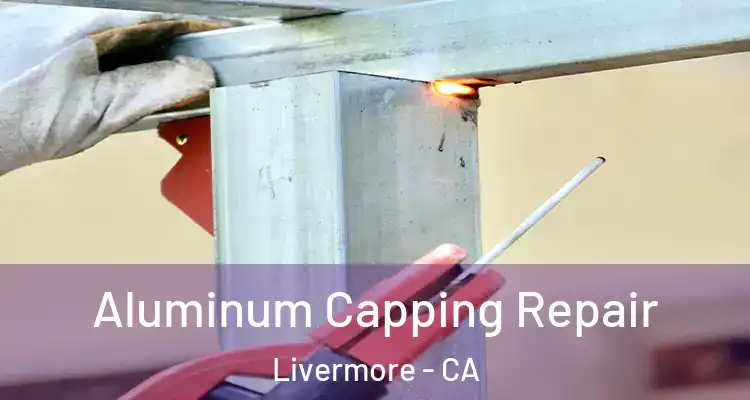  Aluminum Capping Repair Livermore - CA