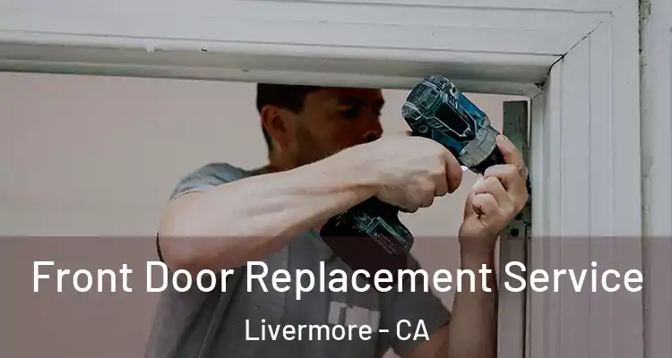  Front Door Replacement Service Livermore - CA