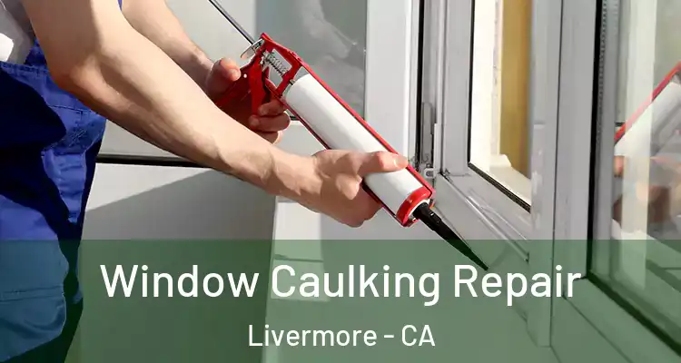  Window Caulking Repair Livermore - CA